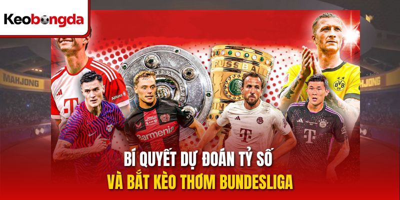 Bí quyết dự đoán tỷ số và bắt kèo thơm Bundesliga