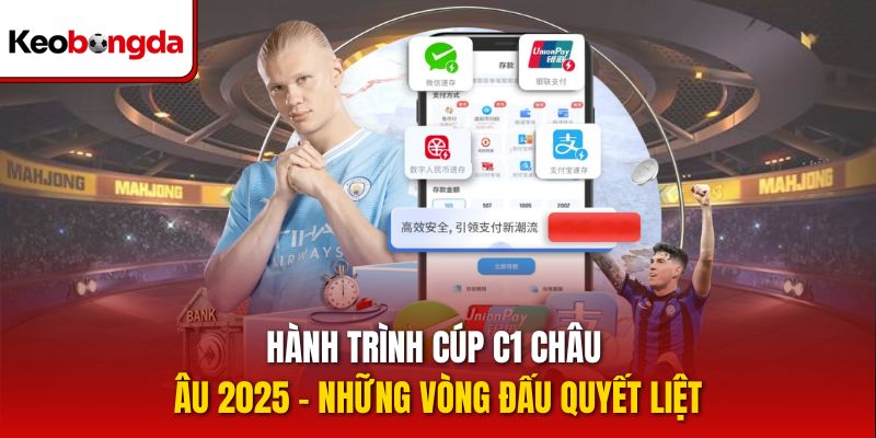 Hành trình Cúp C1 Châu Âu 2025 - Những vòng đấu quyết liệt