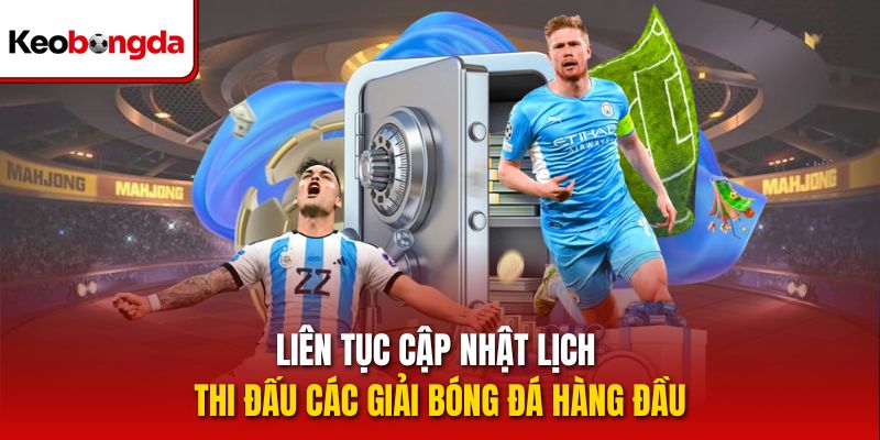 Liên tục cập nhật lịch thi đấu các giải bóng đá hàng đầu 