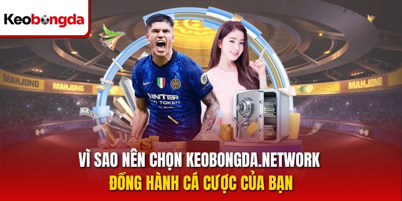 Vì sao nên chọn keobongda.network đồng hành cá cược của bạn