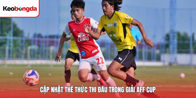 Cập nhật thể thức thi đấu trong giải AFF Cup