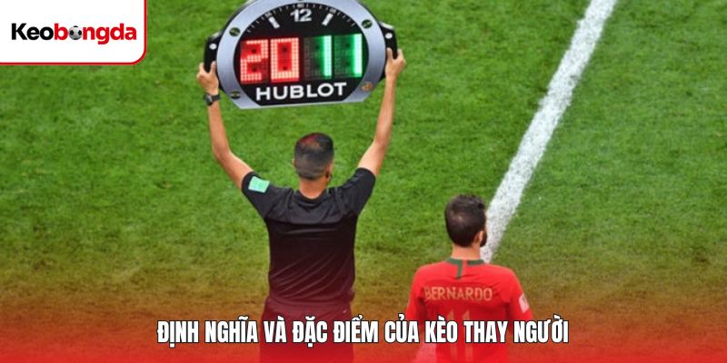 Định nghĩa và đặc điểm của kèo thay người