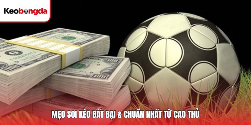 Mẹo soi kèo bất bại & chuẩn nhất từ cao thủ