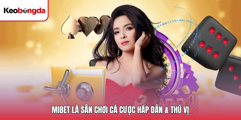 MIBET là sân chơi cá cược hấp dẫn & thú vị