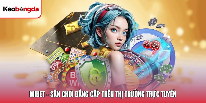 MIBET - Sân Chơi Đẳng Cấp Trên Thị Trường Trực Tuyến