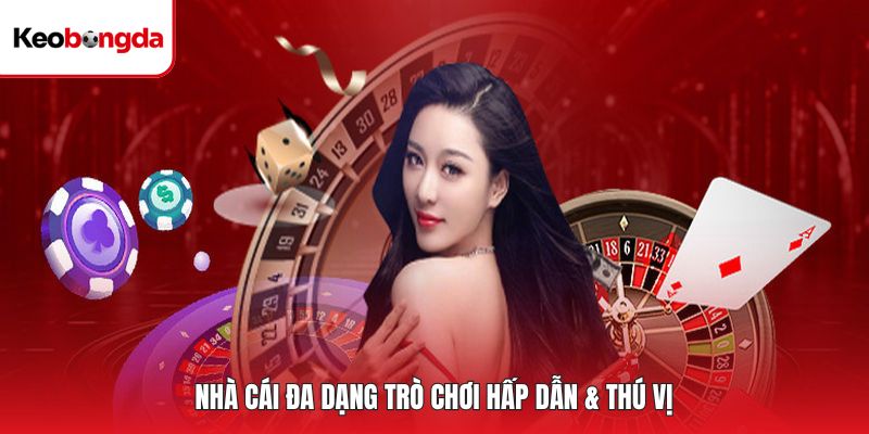 Nhà cái đa dạng trò chơi hấp dẫn & thú vị