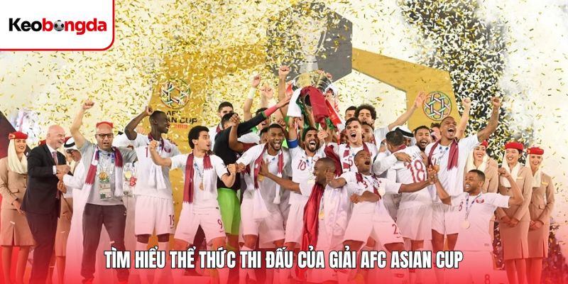 Tìm hiểu thể thức thi đấu của giải AFC Asian Cup