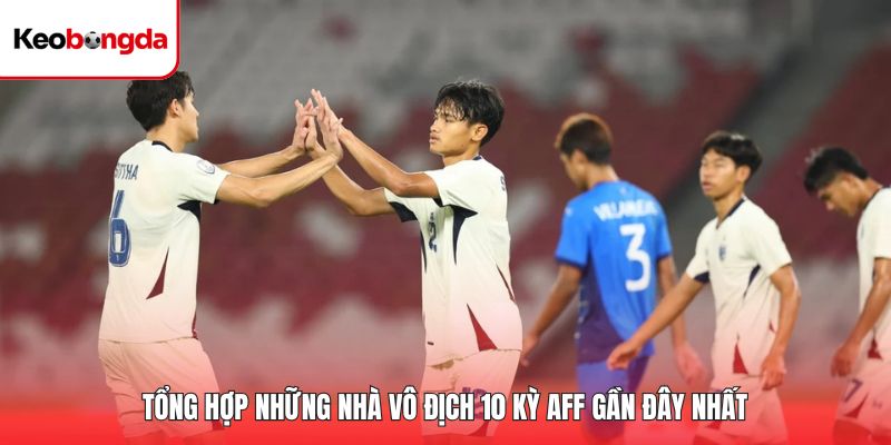 Tổng hợp những nhà vô địch 10 kỳ AFF gần đây nhất